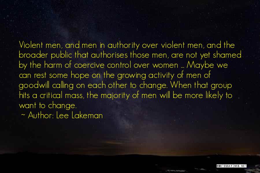 Lee Lakeman Quotes: Violent Men, And Men In Authority Over Violent Men, And The Broader Public That Authorises Those Men, Are Not Yet