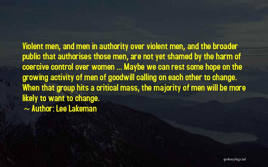 Lee Lakeman Quotes: Violent Men, And Men In Authority Over Violent Men, And The Broader Public That Authorises Those Men, Are Not Yet