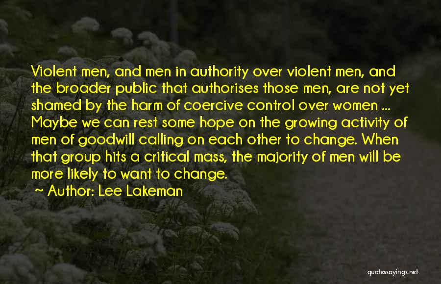 Lee Lakeman Quotes: Violent Men, And Men In Authority Over Violent Men, And The Broader Public That Authorises Those Men, Are Not Yet