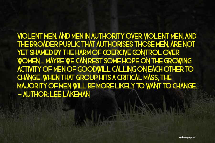 Lee Lakeman Quotes: Violent Men, And Men In Authority Over Violent Men, And The Broader Public That Authorises Those Men, Are Not Yet