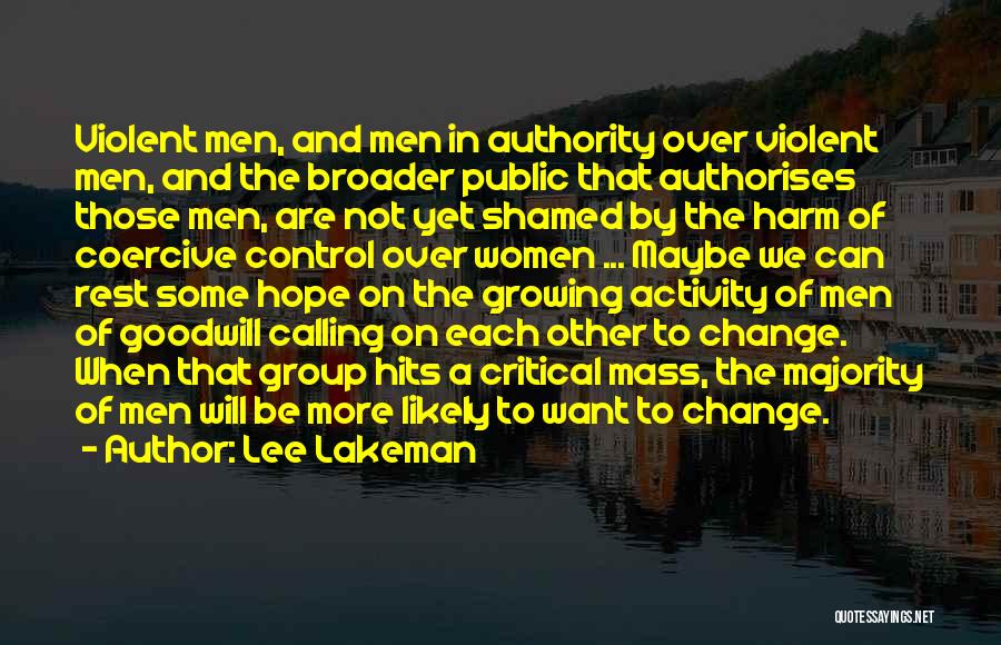 Lee Lakeman Quotes: Violent Men, And Men In Authority Over Violent Men, And The Broader Public That Authorises Those Men, Are Not Yet