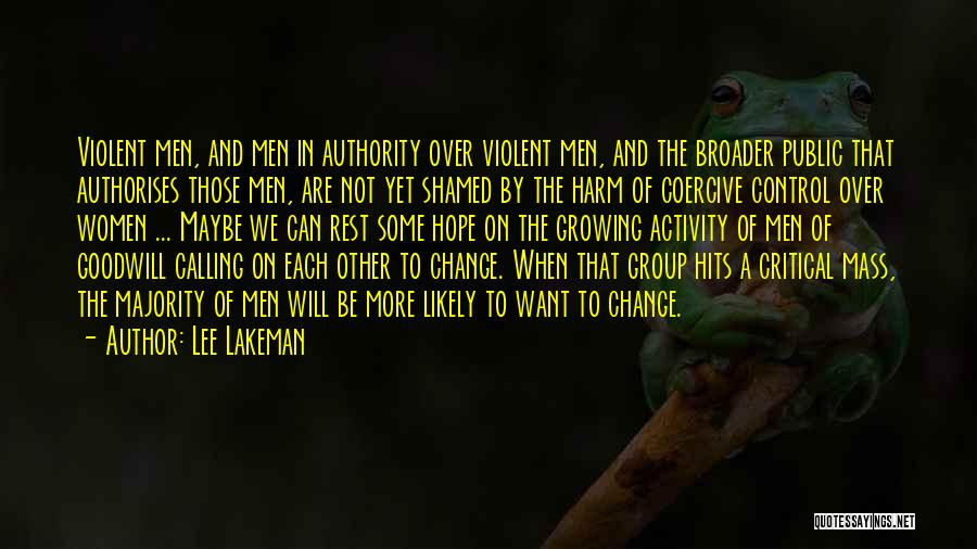 Lee Lakeman Quotes: Violent Men, And Men In Authority Over Violent Men, And The Broader Public That Authorises Those Men, Are Not Yet
