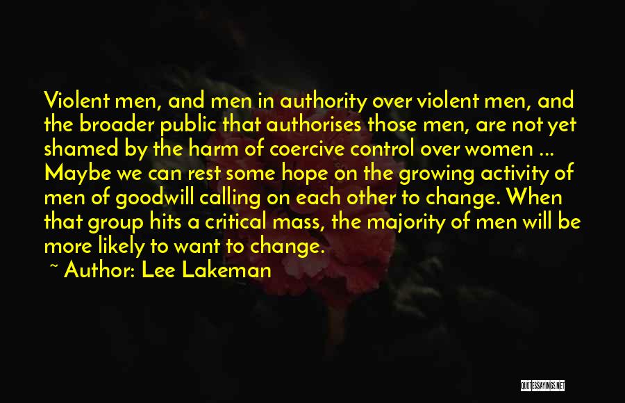 Lee Lakeman Quotes: Violent Men, And Men In Authority Over Violent Men, And The Broader Public That Authorises Those Men, Are Not Yet