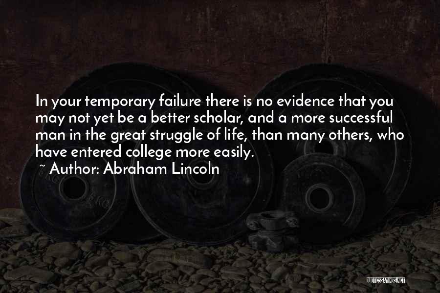 Abraham Lincoln Quotes: In Your Temporary Failure There Is No Evidence That You May Not Yet Be A Better Scholar, And A More