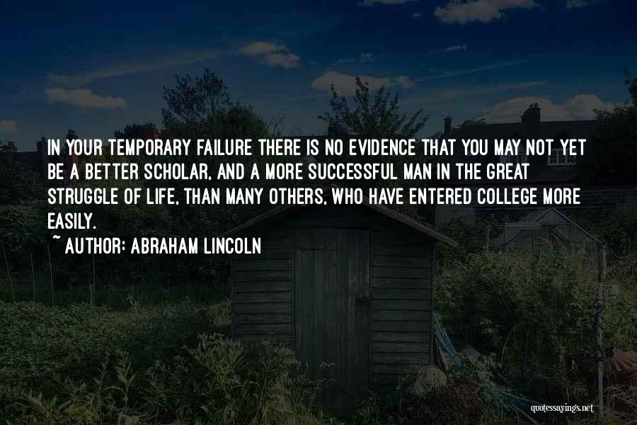 Abraham Lincoln Quotes: In Your Temporary Failure There Is No Evidence That You May Not Yet Be A Better Scholar, And A More