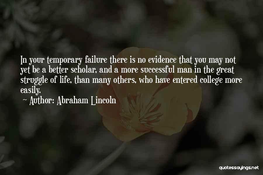 Abraham Lincoln Quotes: In Your Temporary Failure There Is No Evidence That You May Not Yet Be A Better Scholar, And A More