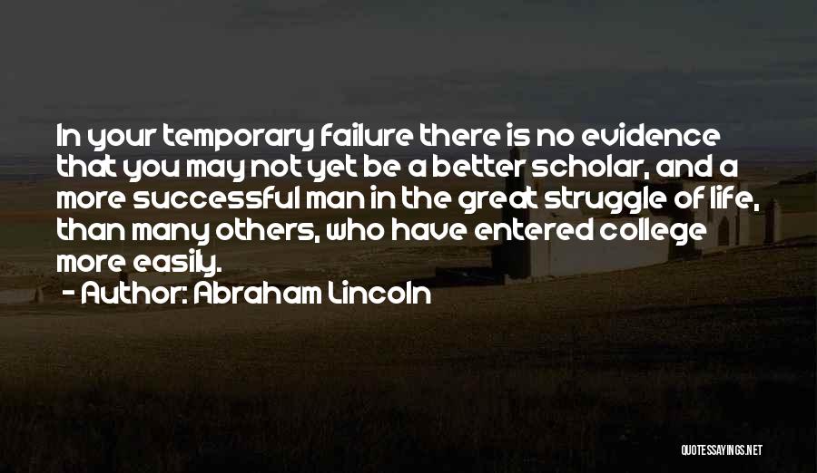 Abraham Lincoln Quotes: In Your Temporary Failure There Is No Evidence That You May Not Yet Be A Better Scholar, And A More