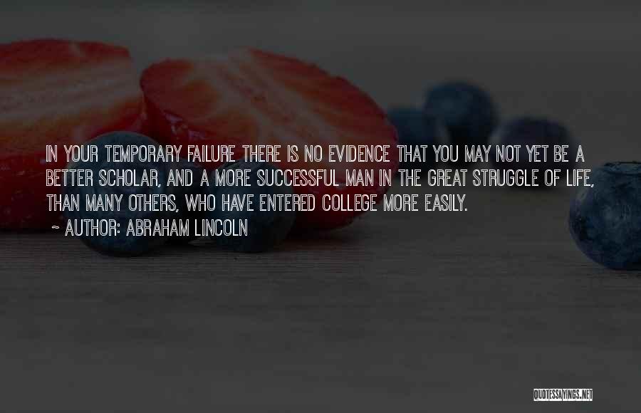 Abraham Lincoln Quotes: In Your Temporary Failure There Is No Evidence That You May Not Yet Be A Better Scholar, And A More