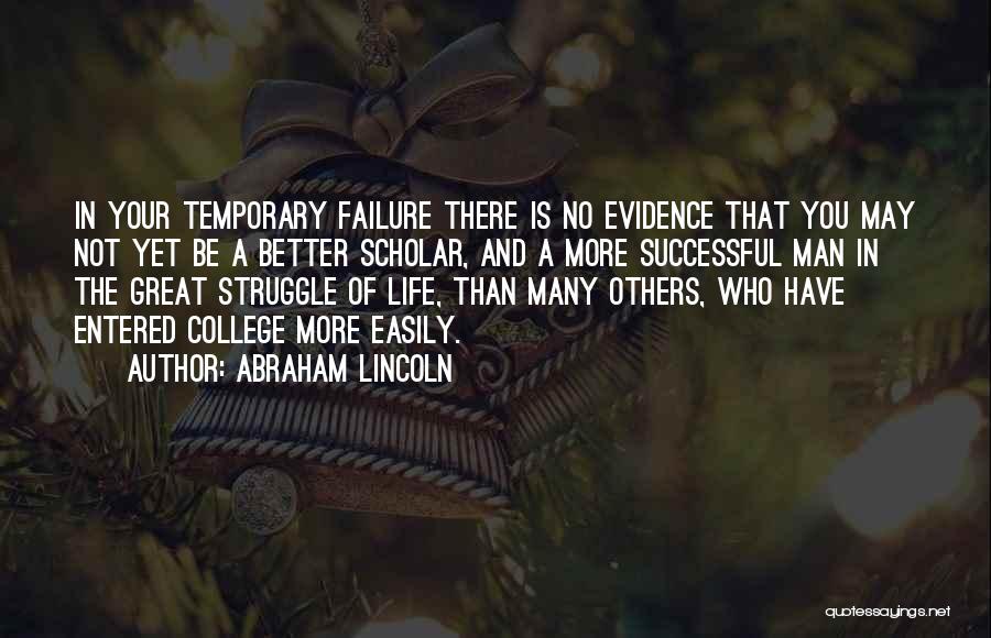 Abraham Lincoln Quotes: In Your Temporary Failure There Is No Evidence That You May Not Yet Be A Better Scholar, And A More