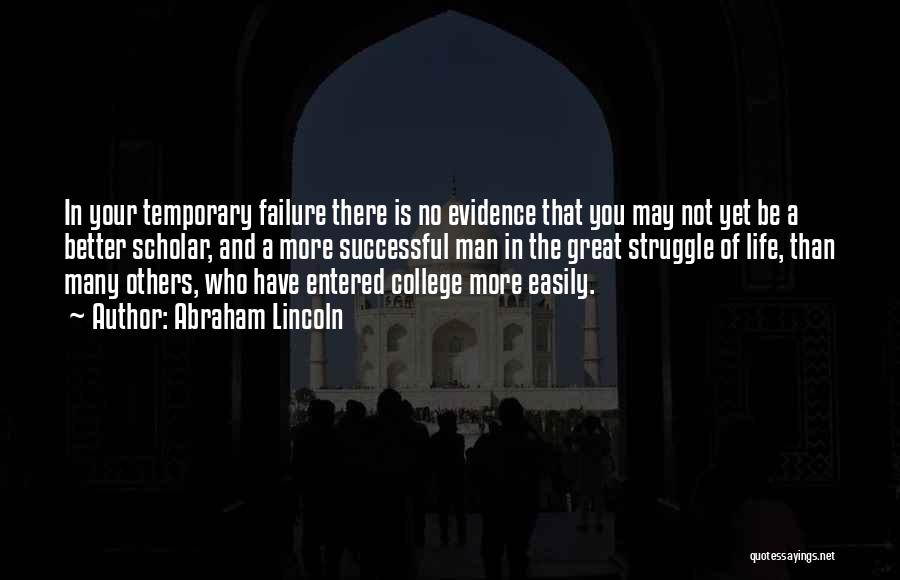 Abraham Lincoln Quotes: In Your Temporary Failure There Is No Evidence That You May Not Yet Be A Better Scholar, And A More