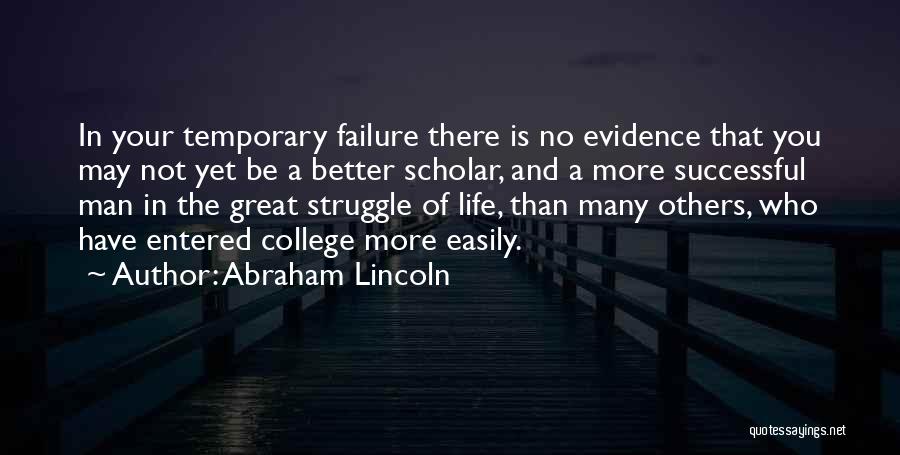 Abraham Lincoln Quotes: In Your Temporary Failure There Is No Evidence That You May Not Yet Be A Better Scholar, And A More