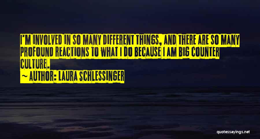 Laura Schlessinger Quotes: I'm Involved In So Many Different Things, And There Are So Many Profound Reactions To What I Do Because I