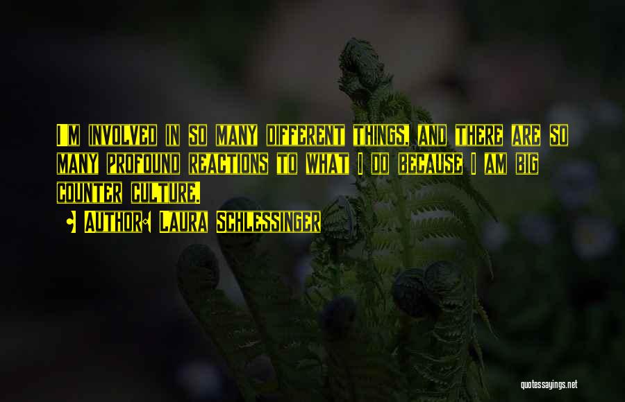Laura Schlessinger Quotes: I'm Involved In So Many Different Things, And There Are So Many Profound Reactions To What I Do Because I