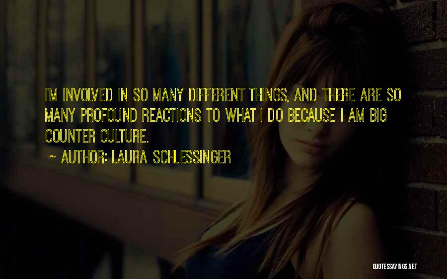 Laura Schlessinger Quotes: I'm Involved In So Many Different Things, And There Are So Many Profound Reactions To What I Do Because I