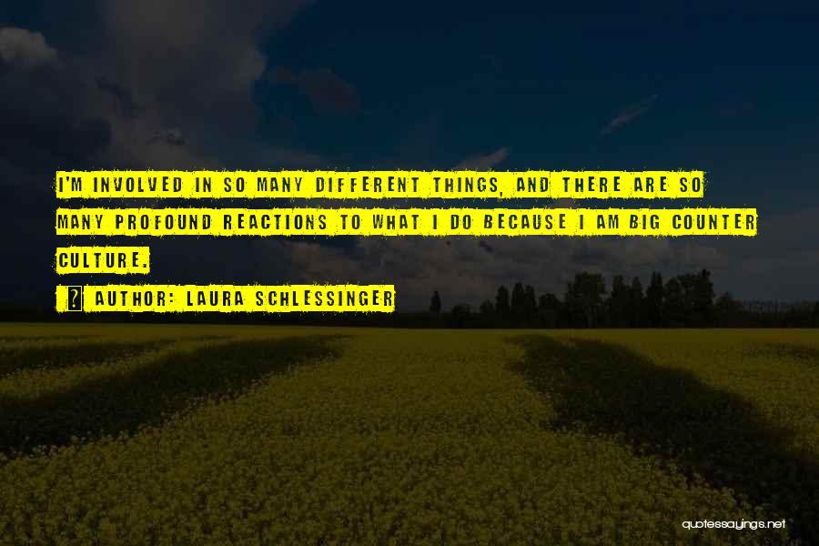 Laura Schlessinger Quotes: I'm Involved In So Many Different Things, And There Are So Many Profound Reactions To What I Do Because I