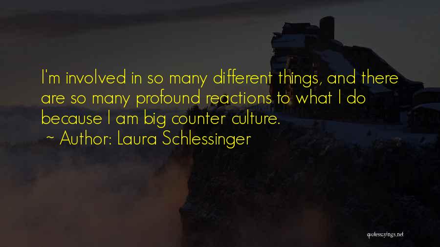 Laura Schlessinger Quotes: I'm Involved In So Many Different Things, And There Are So Many Profound Reactions To What I Do Because I