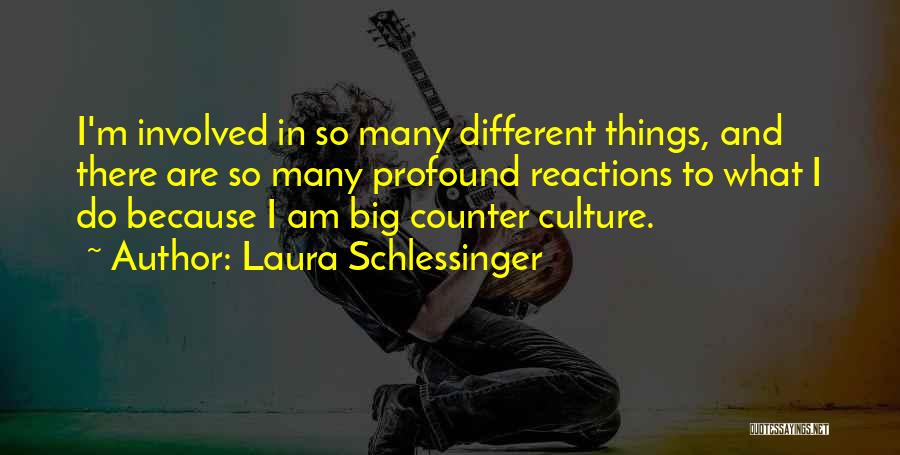 Laura Schlessinger Quotes: I'm Involved In So Many Different Things, And There Are So Many Profound Reactions To What I Do Because I