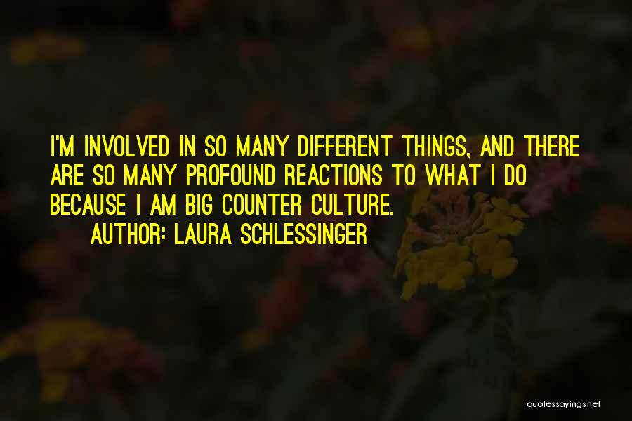 Laura Schlessinger Quotes: I'm Involved In So Many Different Things, And There Are So Many Profound Reactions To What I Do Because I