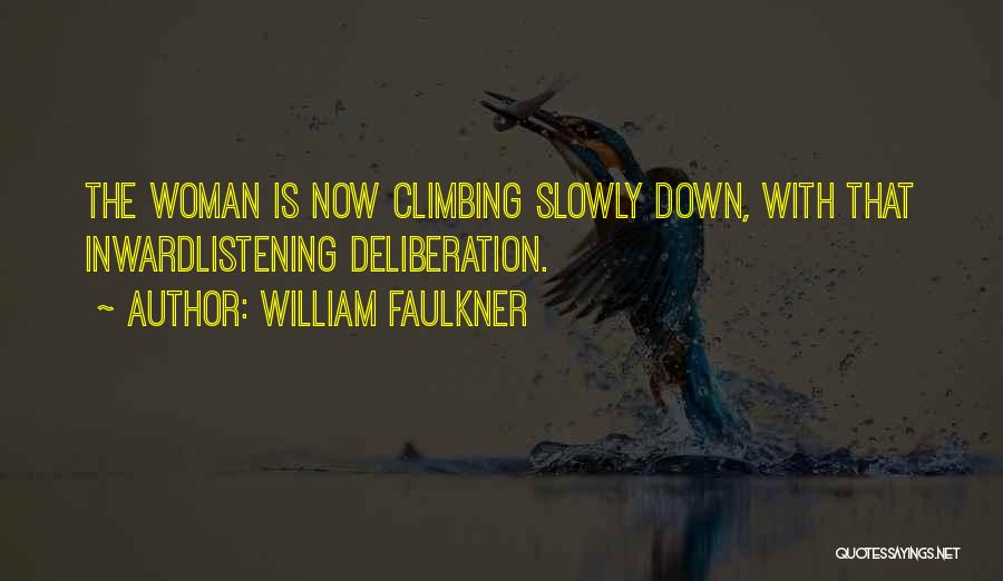 William Faulkner Quotes: The Woman Is Now Climbing Slowly Down, With That Inwardlistening Deliberation.