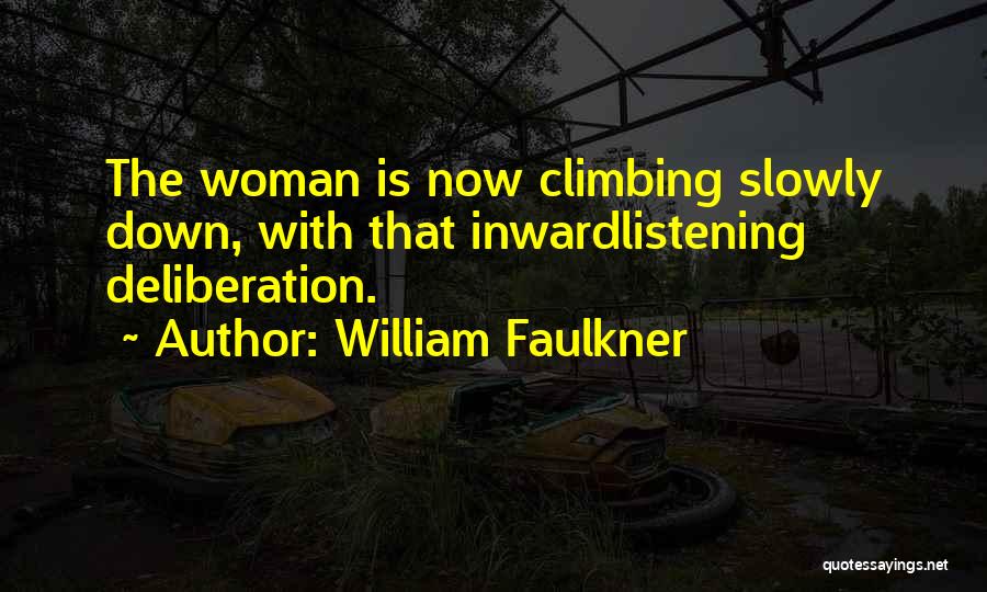 William Faulkner Quotes: The Woman Is Now Climbing Slowly Down, With That Inwardlistening Deliberation.