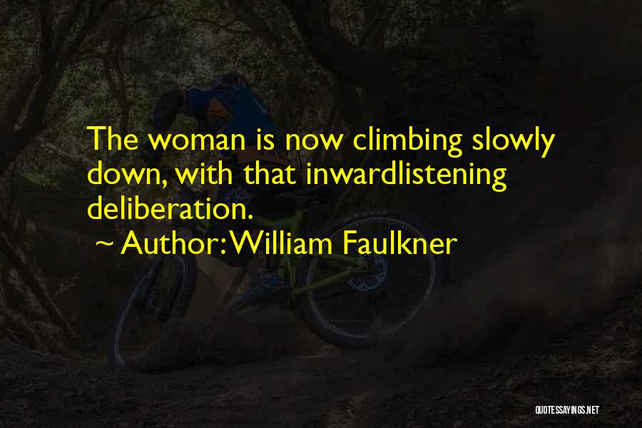 William Faulkner Quotes: The Woman Is Now Climbing Slowly Down, With That Inwardlistening Deliberation.