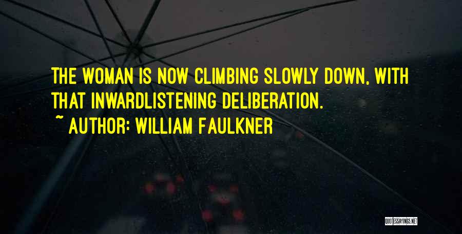 William Faulkner Quotes: The Woman Is Now Climbing Slowly Down, With That Inwardlistening Deliberation.