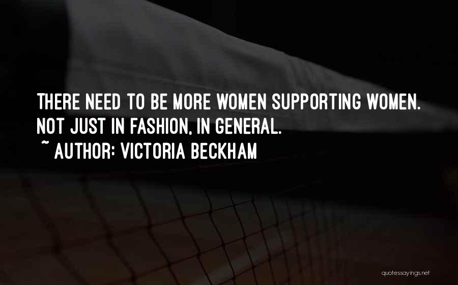 Victoria Beckham Quotes: There Need To Be More Women Supporting Women. Not Just In Fashion, In General.