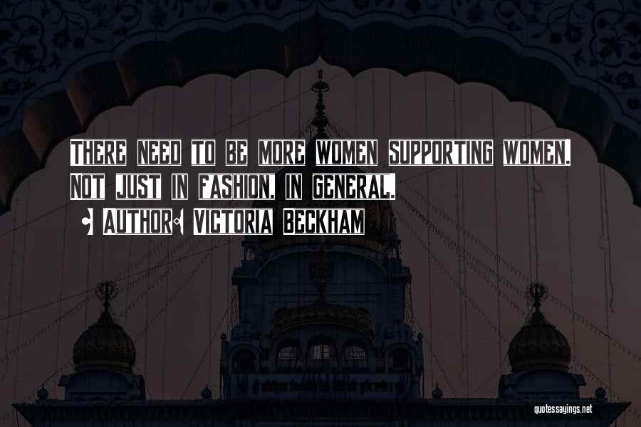 Victoria Beckham Quotes: There Need To Be More Women Supporting Women. Not Just In Fashion, In General.