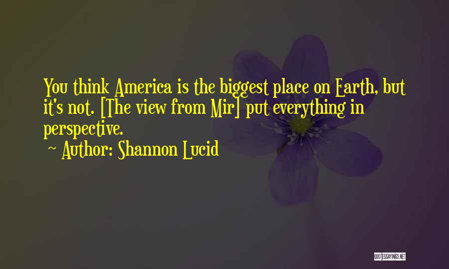 Shannon Lucid Quotes: You Think America Is The Biggest Place On Earth, But It's Not. [the View From Mir] Put Everything In Perspective.