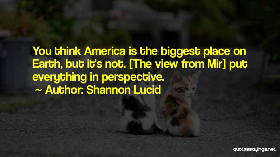 Shannon Lucid Quotes: You Think America Is The Biggest Place On Earth, But It's Not. [the View From Mir] Put Everything In Perspective.