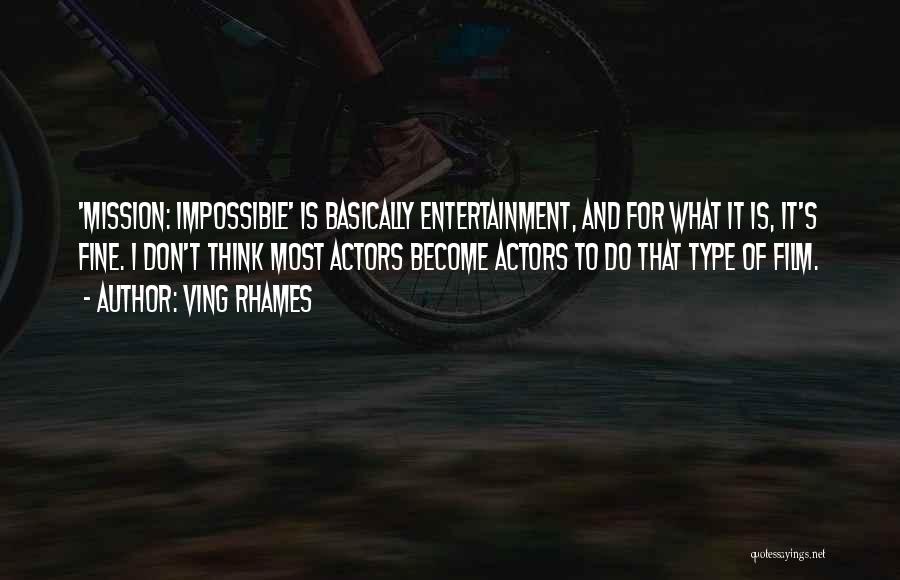 Ving Rhames Quotes: 'mission: Impossible' Is Basically Entertainment, And For What It Is, It's Fine. I Don't Think Most Actors Become Actors To