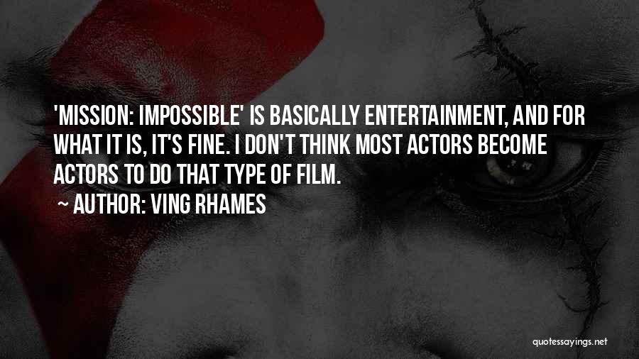 Ving Rhames Quotes: 'mission: Impossible' Is Basically Entertainment, And For What It Is, It's Fine. I Don't Think Most Actors Become Actors To