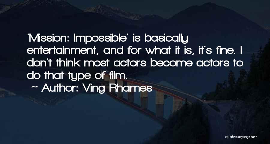 Ving Rhames Quotes: 'mission: Impossible' Is Basically Entertainment, And For What It Is, It's Fine. I Don't Think Most Actors Become Actors To