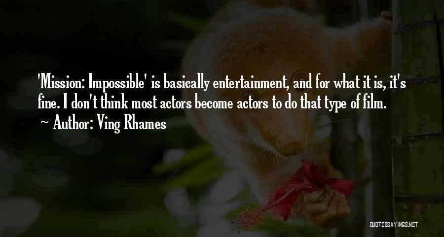 Ving Rhames Quotes: 'mission: Impossible' Is Basically Entertainment, And For What It Is, It's Fine. I Don't Think Most Actors Become Actors To