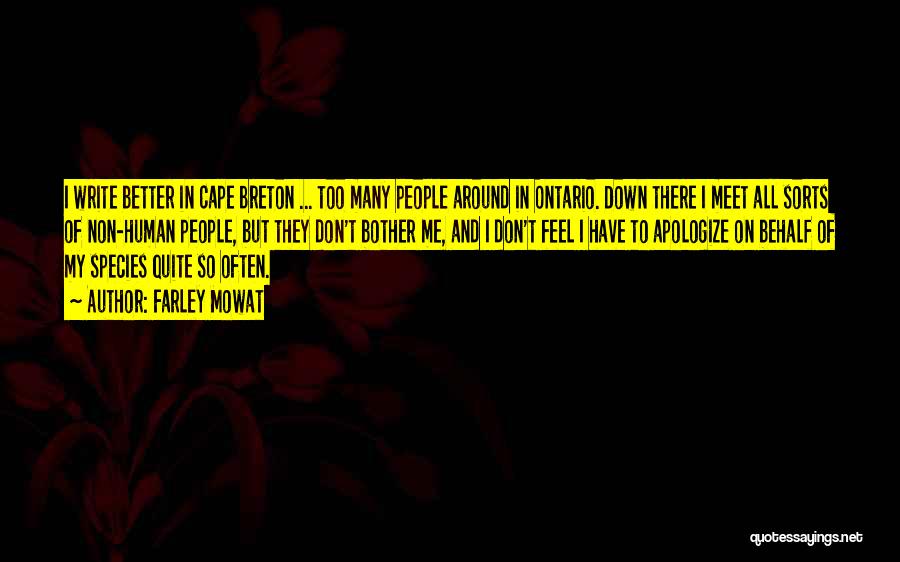 Farley Mowat Quotes: I Write Better In Cape Breton ... Too Many People Around In Ontario. Down There I Meet All Sorts Of