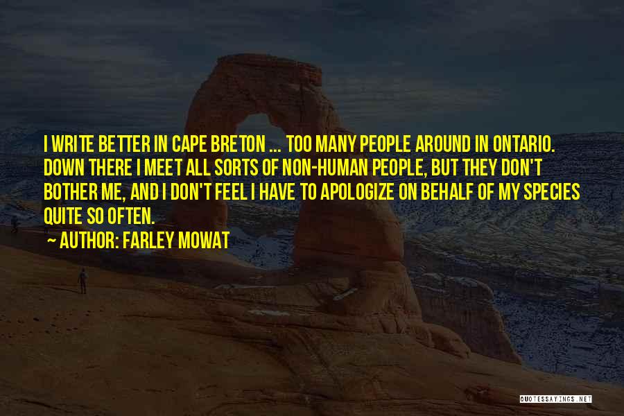 Farley Mowat Quotes: I Write Better In Cape Breton ... Too Many People Around In Ontario. Down There I Meet All Sorts Of