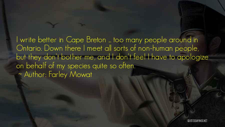 Farley Mowat Quotes: I Write Better In Cape Breton ... Too Many People Around In Ontario. Down There I Meet All Sorts Of