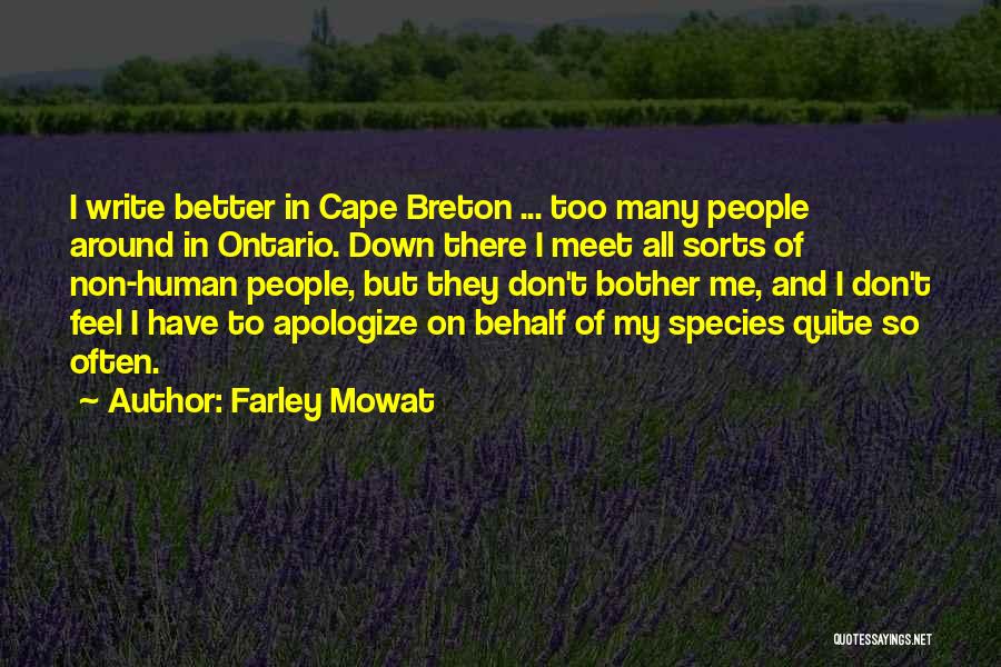 Farley Mowat Quotes: I Write Better In Cape Breton ... Too Many People Around In Ontario. Down There I Meet All Sorts Of