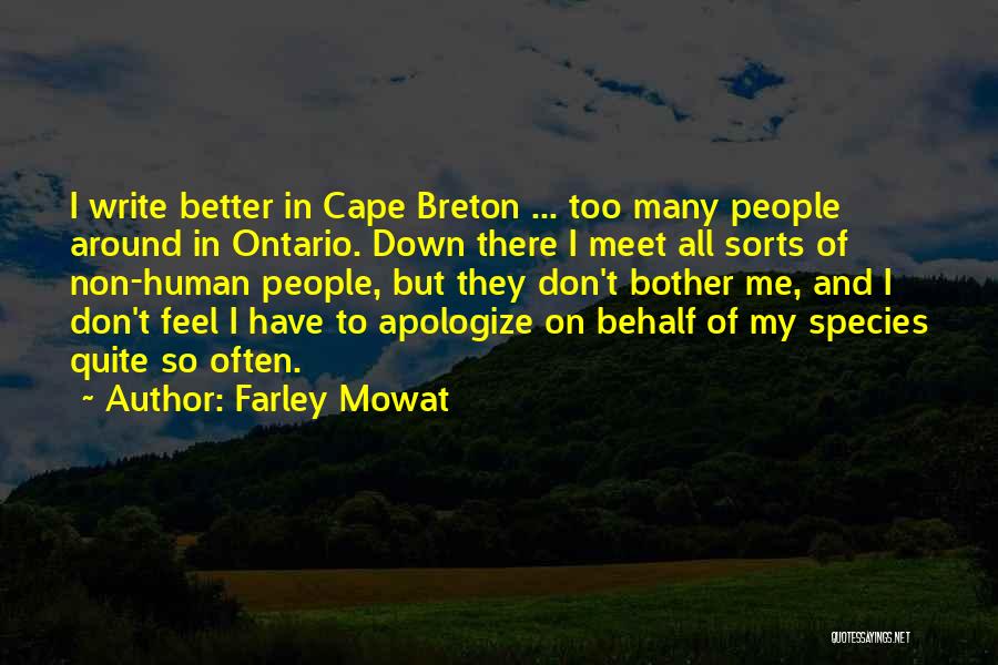 Farley Mowat Quotes: I Write Better In Cape Breton ... Too Many People Around In Ontario. Down There I Meet All Sorts Of