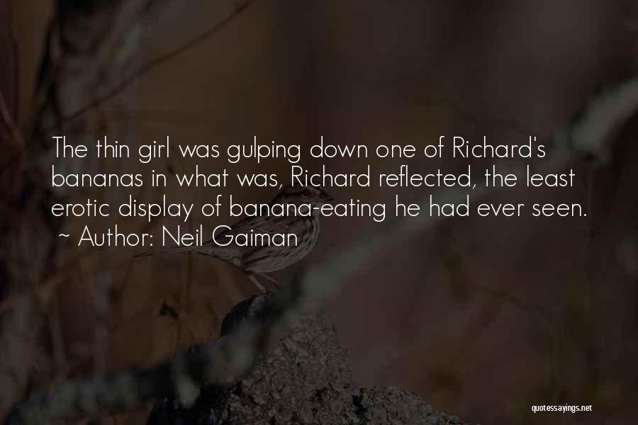 Neil Gaiman Quotes: The Thin Girl Was Gulping Down One Of Richard's Bananas In What Was, Richard Reflected, The Least Erotic Display Of
