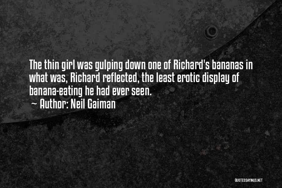 Neil Gaiman Quotes: The Thin Girl Was Gulping Down One Of Richard's Bananas In What Was, Richard Reflected, The Least Erotic Display Of