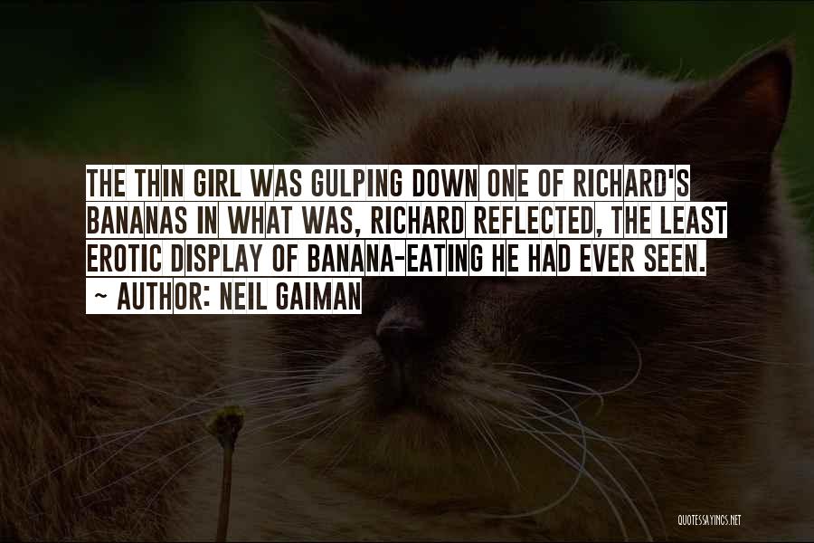 Neil Gaiman Quotes: The Thin Girl Was Gulping Down One Of Richard's Bananas In What Was, Richard Reflected, The Least Erotic Display Of