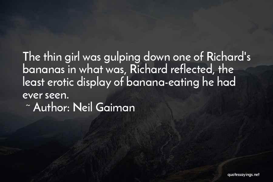 Neil Gaiman Quotes: The Thin Girl Was Gulping Down One Of Richard's Bananas In What Was, Richard Reflected, The Least Erotic Display Of