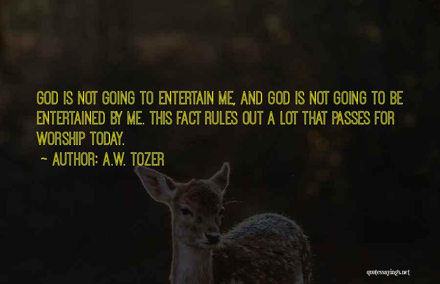 A.W. Tozer Quotes: God Is Not Going To Entertain Me, And God Is Not Going To Be Entertained By Me. This Fact Rules