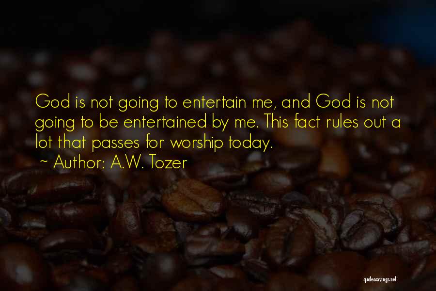 A.W. Tozer Quotes: God Is Not Going To Entertain Me, And God Is Not Going To Be Entertained By Me. This Fact Rules