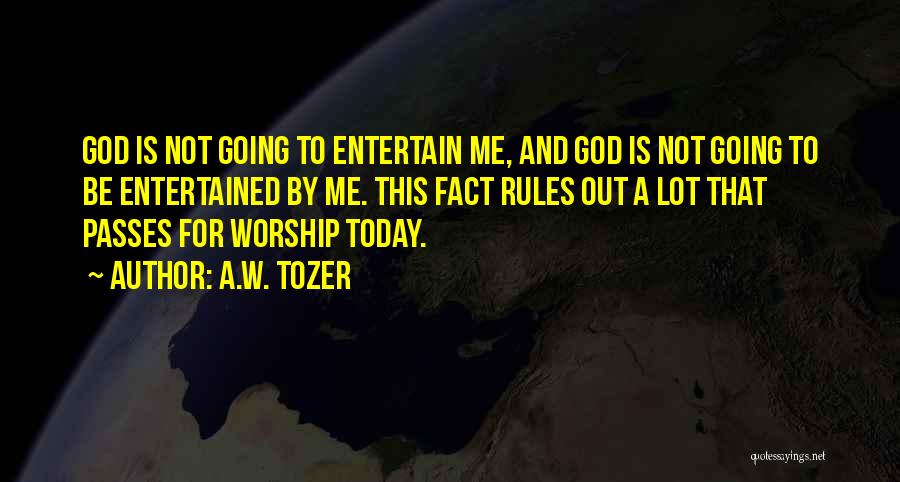 A.W. Tozer Quotes: God Is Not Going To Entertain Me, And God Is Not Going To Be Entertained By Me. This Fact Rules