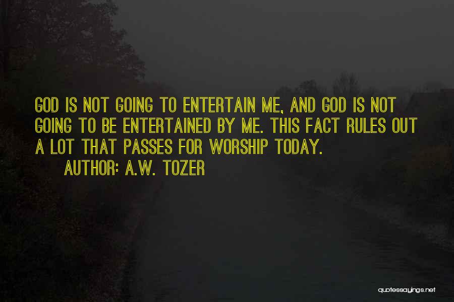 A.W. Tozer Quotes: God Is Not Going To Entertain Me, And God Is Not Going To Be Entertained By Me. This Fact Rules