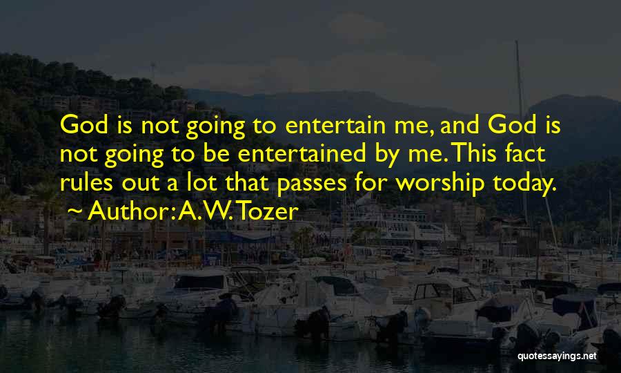 A.W. Tozer Quotes: God Is Not Going To Entertain Me, And God Is Not Going To Be Entertained By Me. This Fact Rules