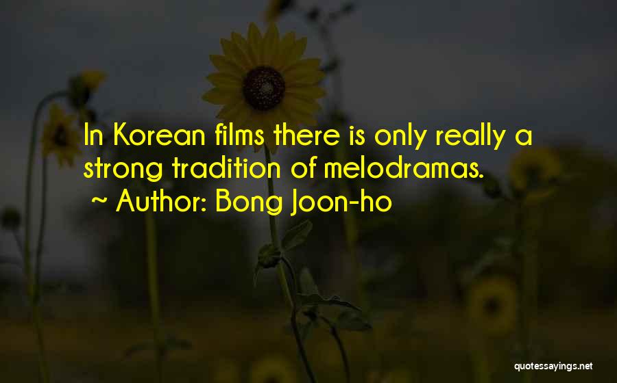 Bong Joon-ho Quotes: In Korean Films There Is Only Really A Strong Tradition Of Melodramas.