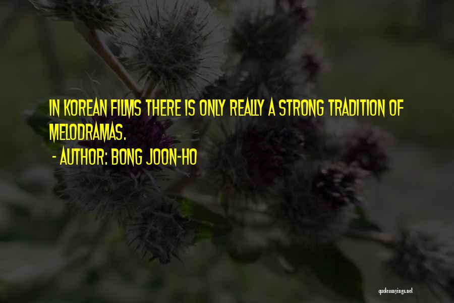 Bong Joon-ho Quotes: In Korean Films There Is Only Really A Strong Tradition Of Melodramas.